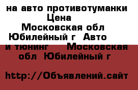  на авто противотуманки 4*4 › Цена ­ 4 000 - Московская обл., Юбилейный г. Авто » GT и тюнинг   . Московская обл.,Юбилейный г.